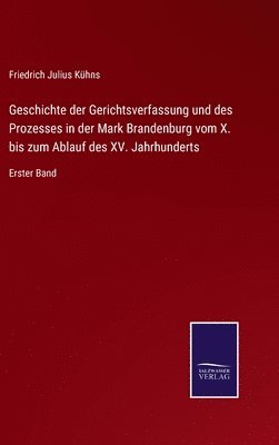 bokomslag Geschichte der Gerichtsverfassung und des Prozesses in der Mark Brandenburg vom X. bis zum Ablauf des XV. Jahrhunderts