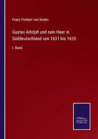 bokomslag Gustav Adolph und sein Heer in Sddeutschland von 1631 bis 1635