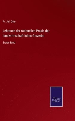 Jul Otto, Fr. Jul. Otto - Lehrbuch der rationellen Praxis der landwirthschaftlichen Gewerbe, Inbunden