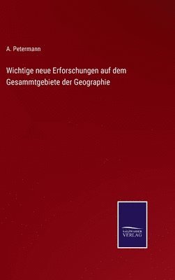 Wichtige neue Erforschungen auf dem Gesammtgebiete der Geographie 1