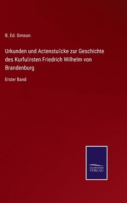 Urkunden und Actenstücke zur Geschichte des Kurfürsten Friedrich Wilhelm von Brandenburg