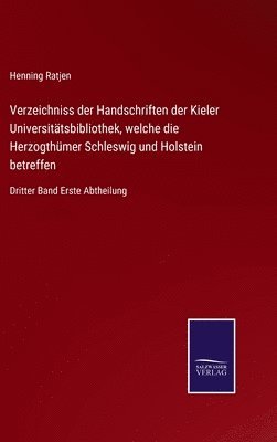 Verzeichniss der Handschriften der Kieler Universitätsbibliothek, welche die Herzogthümer Schleswig und Holstein betreffen 1