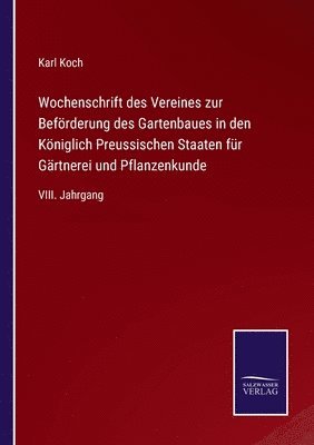 Karl Koch - Wochenschrift des Vereines zur Beförderung des Gartenbaues in den Königlich Preussischen Staaten für Gärtnerei und Pflanzenkunde, Häftad
