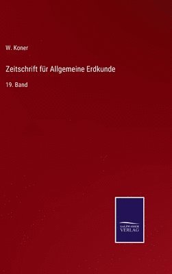 W Koner, W. Koner - Zeitschrift für Allgemeine Erdkunde, Inbunden