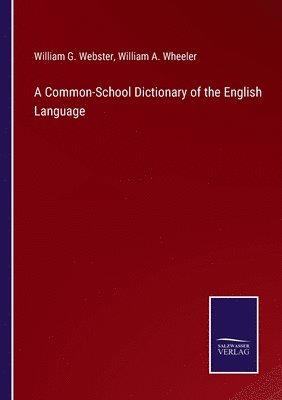 William G Webster, William a Wheeler, William G. Webster, William a. Wheeler, William A. Wheeler - Common-School Dictionary of the English Language, Häftad