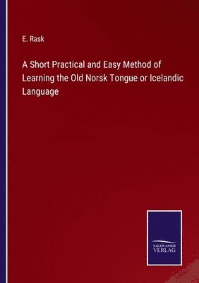 Short Practical and Easy Method of Learning the Old Norsk Tongue or Icelandic Language
