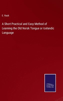 Short Practical and Easy Method of Learning the Old Norsk Tongue or Icelandic Language