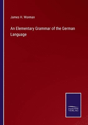 bokomslag An Elementary Grammar of the German Language