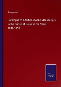 bokomslag Catalogue of Additions to the Manuscripts in the British Museum in the Years 1848-1853