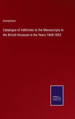 bokomslag Catalogue of Additions to the Manuscripts in the British Museum in the Years 1848-1853