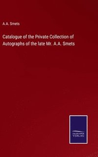 bokomslag Catalogue of the Private Collection of Autographs of the late Mr. A.A. Smets