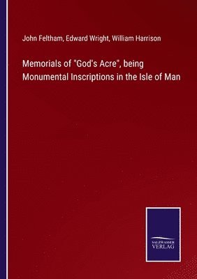 bokomslag Memorials of God's Acre, being Monumental Inscriptions in the Isle of Man