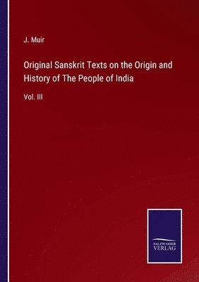 J Muir, J. Muir - Original Sanskrit Texts on the Origin and History of The People of India, Häftad