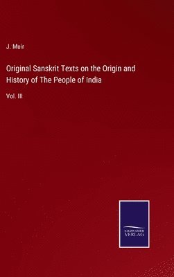 J Muir, J. Muir - Original Sanskrit Texts on the Origin and History of The People of India, Inbunden