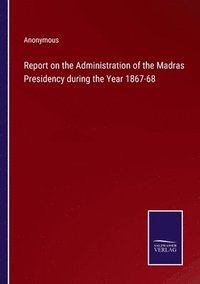 bokomslag Report on the Administration of the Madras Presidency during the Year 1867-68