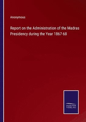 bokomslag Report on the Administration of the Madras Presidency during the Year 1867-68