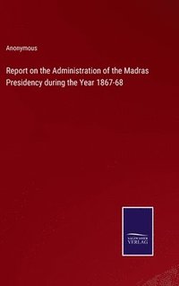 bokomslag Report on the Administration of the Madras Presidency during the Year 1867-68