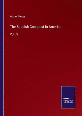 Arthur Helps - Spanish Conquest in America, Häftad