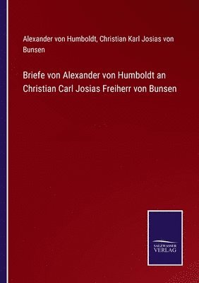 Briefe von Alexander von Humboldt an Christian Carl Josias Freiherr von Bunsen