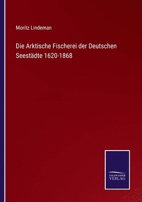 bokomslag Die Arktische Fischerei der Deutschen Seestdte 1620-1868