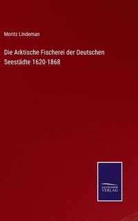 bokomslag Die Arktische Fischerei der Deutschen Seestdte 1620-1868