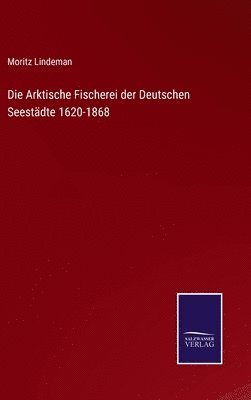 Arktische Fischerei der Deutschen Seestädte 1620-1868 1