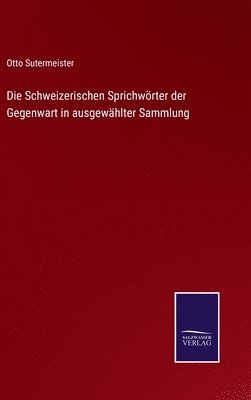 Die Schweizerischen Sprichwrter der Gegenwart in ausgewhlter Sammlung 1