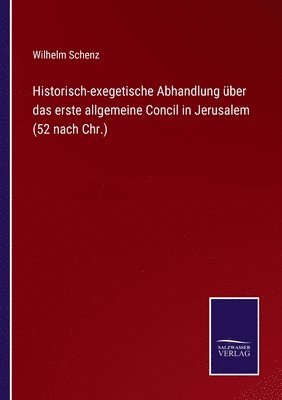 Wilhelm Schenz - Historisch-exegetische Abhandlung über das erste allgemeine Concil in Jerusalem (52 nach Chr.), Häftad