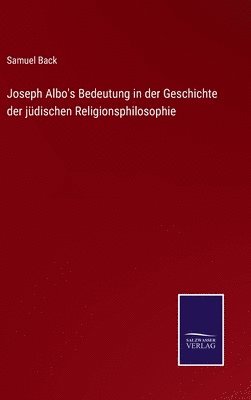 Samuel Back - Joseph Albo's Bedeutung in der Geschichte der jüdischen Religionsphilosophie, Inbunden