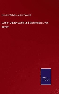 bokomslag Luther, Gustav Adolf und Maximilian I. von Bayern