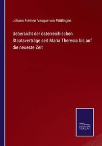 bokomslag Uebersicht der sterreichischen Staatsvertrge seit Maria Theresia bis auf die neueste Zeit