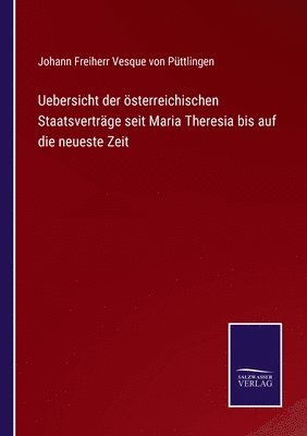 Uebersicht der sterreichischen Staatsvertrge seit Maria Theresia bis auf die neueste Zeit 1