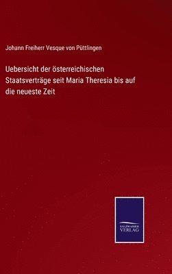 Uebersicht der sterreichischen Staatsvertrge seit Maria Theresia bis auf die neueste Zeit 1