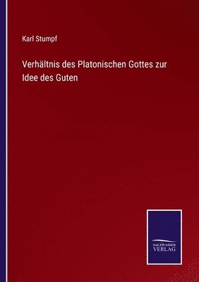 Karl Stumpf - Verhältnis des Platonischen Gottes zur Idee des Guten, Häftad