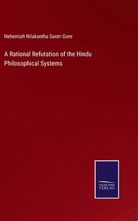 bokomslag A Rational Refutation of the Hindu Philosophical Systems