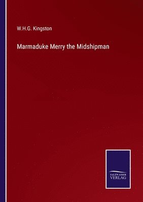 W H G Kingston, W. H. G. Kingston, W.H.G. Kingston - Marmaduke Merry the Midshipman, Häftad