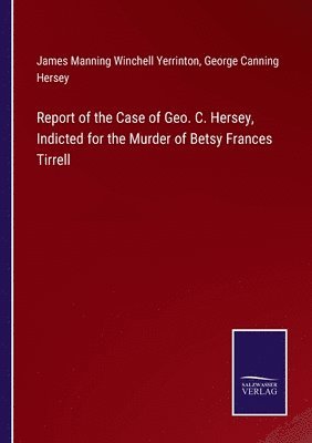 Report of the Case of Geo. C. Hersey, Indicted for the Murder of Betsy Frances Tirrell