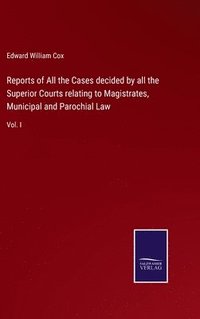 bokomslag Reports of All the Cases decided by all the Superior Courts relating to Magistrates, Municipal and Parochial Law