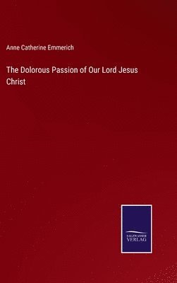bokomslag The Dolorous Passion of Our Lord Jesus Christ