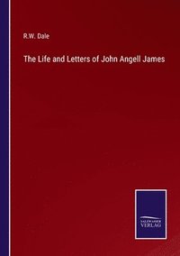 bokomslag The Life and Letters of John Angell James