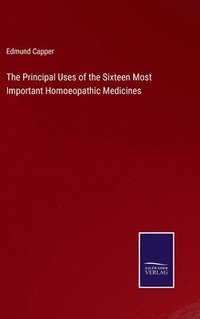bokomslag Principal Uses of the Sixteen Most Important Homoeopathic Medicines