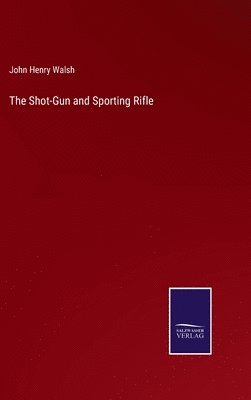 bokomslag The Shot-Gun and Sporting Rifle