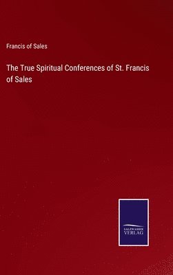 bokomslag The True Spiritual Conferences of St. Francis of Sales