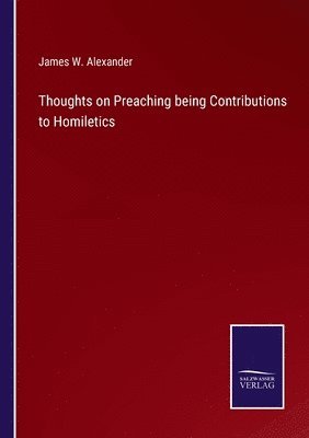 James W Alexander, James W. Alexander - Thoughts on Preaching being Contributions to Homiletics, Häftad