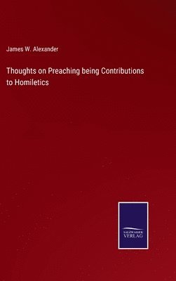 James W Alexander, James W. Alexander - Thoughts on Preaching being Contributions to Homiletics, Inbunden