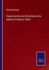 bokomslag Treatise on the Law of Scotland on the Subject of Teinds or Tithes