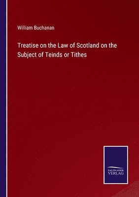 Treatise on the Law of Scotland on the Subject of Teinds or Tithes 1