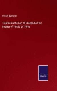bokomslag Treatise on the Law of Scotland on the Subject of Teinds or Tithes