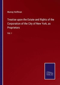 bokomslag Treatise upon the Estate and Rights of the Corporation of the City of New York, as Proprietors