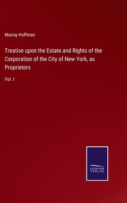 bokomslag Treatise upon the Estate and Rights of the Corporation of the City of New York, as Proprietors